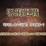呪術廻戦の「存在しない記憶」とは何か?虎杖悠仁の術式か洗脳なのか伏線考察